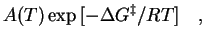 $\displaystyle A(T) \exp{[-\Delta G^\ddagger/RT]} \quad ,$