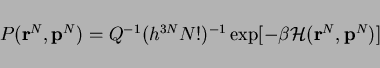 \begin{displaymath}
P({\bf r}^N, {\bf p}^N) = Q^{-1} (h^{3N}N!)^{-1} \exp[-\beta {\cal H}({\bf r}^N, {\bf p}^N)]
\end{displaymath}