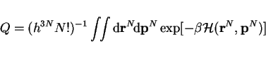 \begin{displaymath}
Q = (h^{3N}N!)^{-1} \int\!\!\int \mathrm{d}{\bf r}^N\!\mathrm{d}{\bf p}^N
\exp[-\beta {\cal H}({\bf r}^N, {\bf p}^N)]
\end{displaymath}