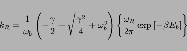 \begin{displaymath}
k_R = \frac{1}{\omega_b} \left( - \frac{\gamma}{2} +
\sqrt...
...ight) \Bigg\{
\frac{\omega_R}{2\pi} \exp{[-\beta E_b]} \Bigg\}
\end{displaymath}