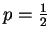 $p=\frac{1}{2}$