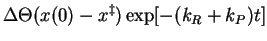 $\displaystyle \Delta\Theta(x(0)-x^\ddagger) \exp[-(k_R+k_P)t]$