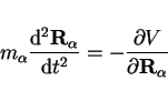 \begin{displaymath}
m_\alpha \frac{\mathrm{d}^2 {\bf R}_\alpha }{\mathrm{d}t^2} =
- \frac{\partial V}{\partial {\bf R}_\alpha }
\end{displaymath}