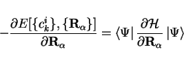 \begin{displaymath}
- \frac{\partial E[\{c_k^i\},\{ {\bf R}_\alpha \}] }{\partia...
... {\cal H}}{\partial {\bf R}_\alpha }
\left\vert \Psi \right >
\end{displaymath}