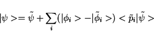 \begin{displaymath}
\vert\psi> = \tilde{\psi} + \sum_i (\vert\phi_i> - \vert\tilde{\phi}_i>)<\tilde{p}_i\vert\tilde{\psi}>
\end{displaymath}