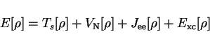 \begin{displaymath}
E[\rho] = T_s[\rho] + V_\mathrm{N}[\rho] + J_\mathrm{ee}[\rho] + E_\mathrm{xc}[\rho]
\end{displaymath}