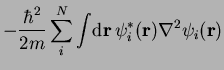 $\displaystyle -\frac{\hbar^2}{2m}\sum^N_i \int\! \mathrm{d}{\bf r}\, \psi_i^*({\bf r}) \nabla^2
\psi_i({\bf r})$