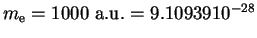 $m_{\rm e}=1000
~\mathrm{a.u.}=9.10939 10^{-28}$