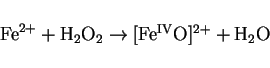 \begin{displaymath}
{\rm Fe}^{2+} + {\rm H}_2{\rm O}_2 \rightarrow [{\rm Fe^{IV}O}]^{2+} + {\rm H}_2{\rm O}
\end{displaymath}