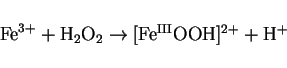 \begin{displaymath}
{\rm Fe}^{3+} + {\rm H}_2{\rm O}_2 \rightarrow [{\rm Fe^{III}OOH}]^{2+} + {\rm H}^+
\end{displaymath}