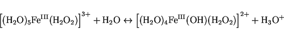 \begin{displaymath}
\left[(\mathrm{H}_2\mathrm{O})_5\mathrm{Fe^{III}}
(\mathrm...
...rm{H}_2\mathrm{O}_2)\right]^{2+} +
\mathrm{H}_3\mathrm{O}^{+}
\end{displaymath}