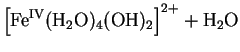 $\displaystyle \left[\rm {Fe}^{\rm {IV}}(\rm {H}_2\rm {O})_4(\rm {OH})_2\right]^{2+}
+ \rm {H}_2\rm {O}$