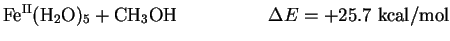 $\displaystyle {\rm Fe^{II}(H_2O)_5} + {\rm CH_3OH}
\hspace{20mm} \Delta E = +25.7~{\rm kcal/mol}$