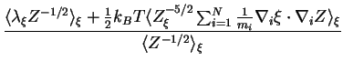 $\displaystyle \frac{\langle\lambda_\xi Z^{-1/2}\rangle_{\xi} +
\frac{1}{2}k_B T...
...{m_{i}} \nabla_i \xi \cdot \nabla_i Z
\rangle_\xi}{\langle Z^{-1/2}\rangle_\xi}$